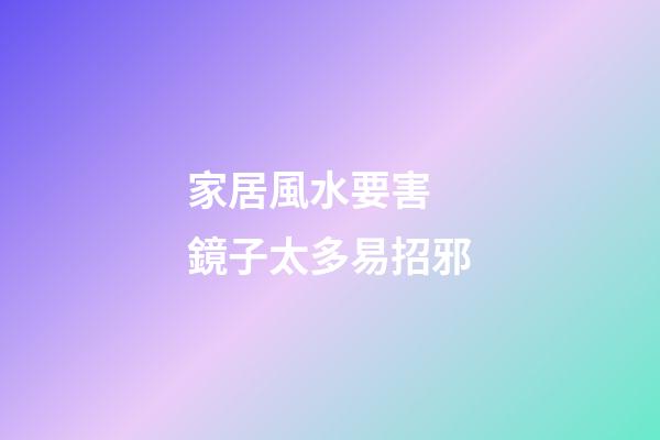 家居風水要害  鏡子太多易招邪
